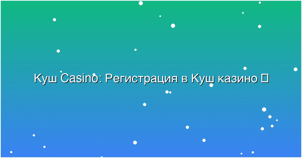 Регистрация в Куш казино